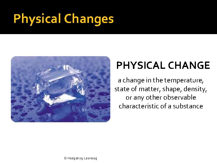 Physical Changes PHYSICAL CHANGE a change in the temperature, state of matter, shape, density,