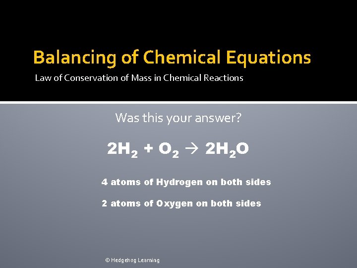 Balancing of Chemical Equations Law of Conservation of Mass in Chemical Reactions Was this