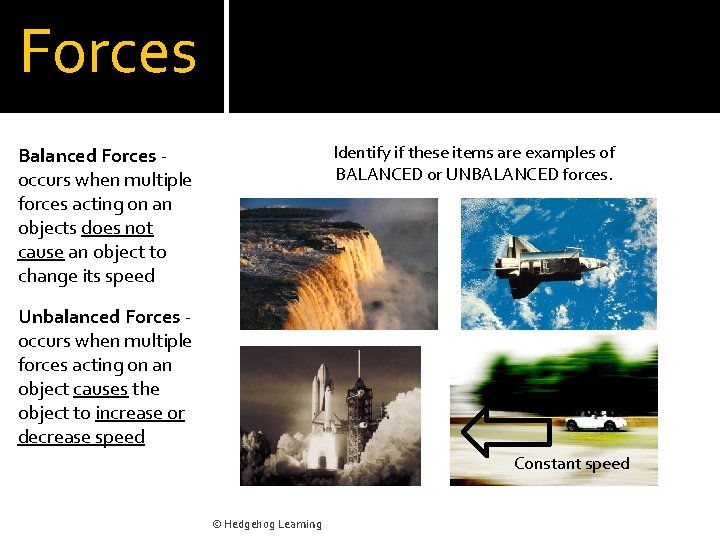 Forces Identify if these items are examples of BALANCED or UNBALANCED forces. Balanced Forces