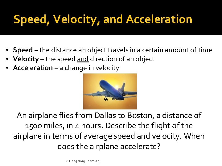 Speed, Velocity, and Acceleration • Speed – the distance an object travels in a