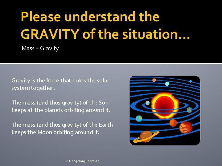 Please understand the GRAVITY of the situation… Mass = Gravity is the force that