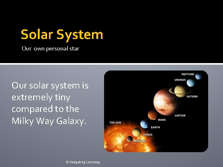 Solar System Our own personal star Our solar system is extremely tiny compared to