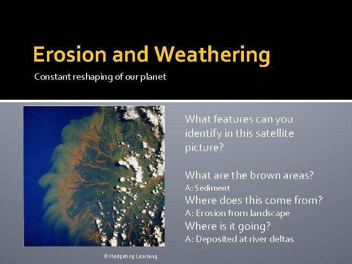 Erosion and Weathering Constant reshaping of our planet What features can you identify in