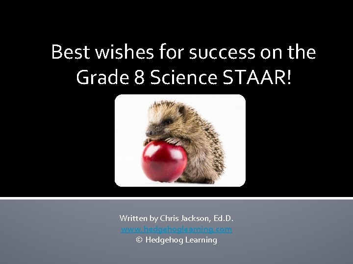 Best wishes for success on the Grade 8 Science STAAR! Written by Chris Jackson,