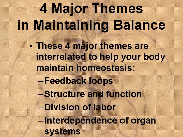 4 Major Themes in Maintaining Balance • These 4 major themes are interrelated to