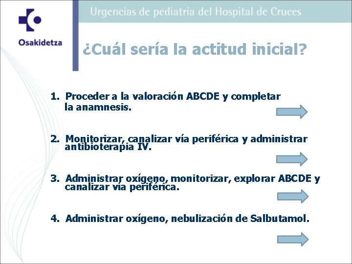 ¿Cuál sería la actitud inicial? 1. Proceder a la valoración ABCDE y completar la