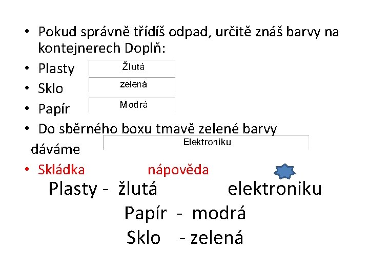  • Pokud správně třídíš odpad, určitě znáš barvy na kontejnerech Doplň: • Plasty