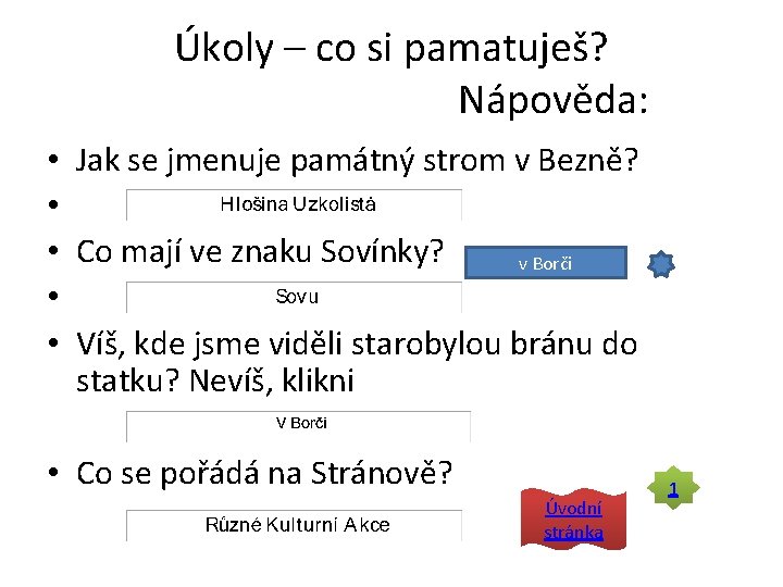 Úkoly – co si pamatuješ? Nápověda: • Jak se jmenuje památný strom v Bezně?