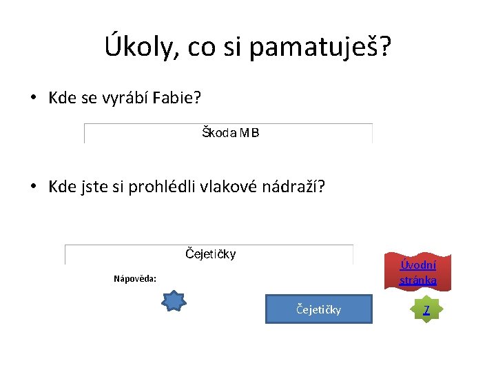 Úkoly, co si pamatuješ? • Kde se vyrábí Fabie? • Kde jste si prohlédli