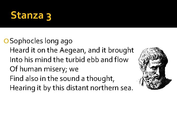 Stanza 3 Sophocles long ago Heard it on the Aegean, and it brought Into