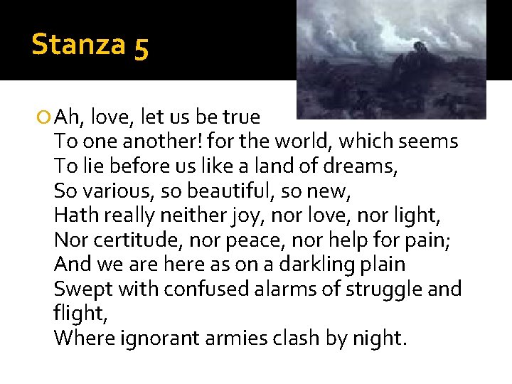 Stanza 5 Ah, love, let us be true To one another! for the world,