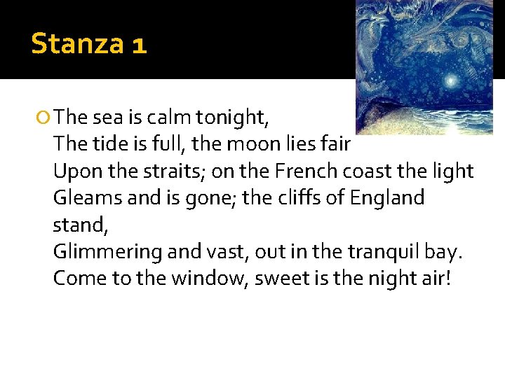 Stanza 1 The sea is calm tonight, The tide is full, the moon lies