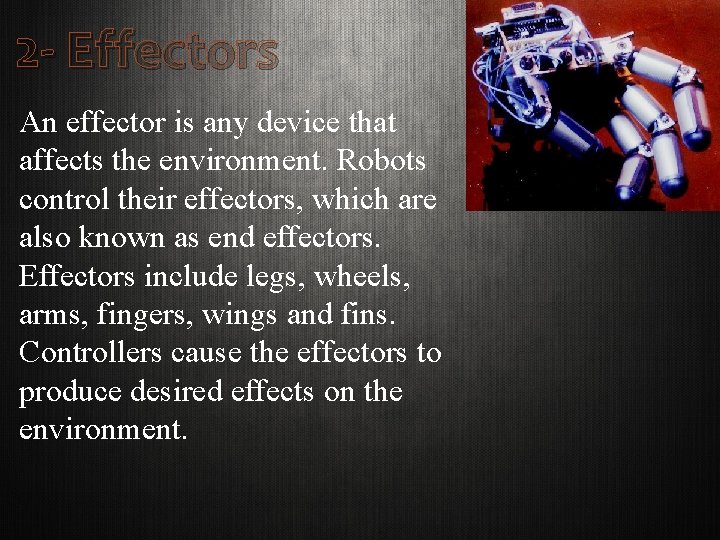 2 - Effectors An effector is any device that affects the environment. Robots control