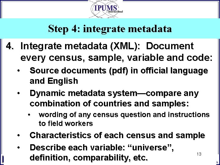Step 4: integrate metadata 4. Integrate metadata (XML): Document every census, sample, variable and