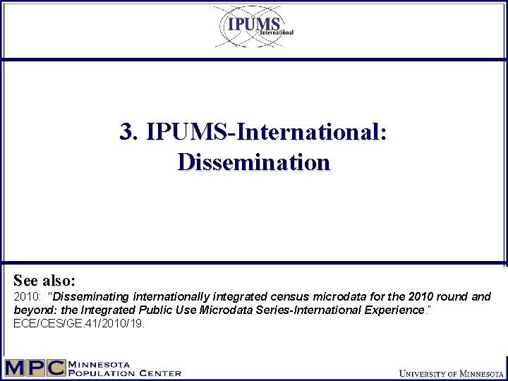 3. IPUMS-International: Dissemination See also: 2010: "Disseminating internationally integrated census microdata for the 2010