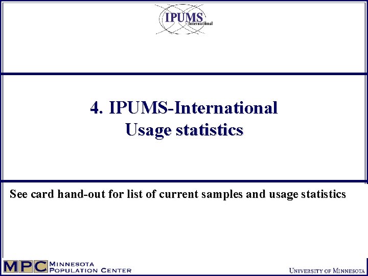 4. IPUMS-International Usage statistics See card hand-out for list of current samples and usage