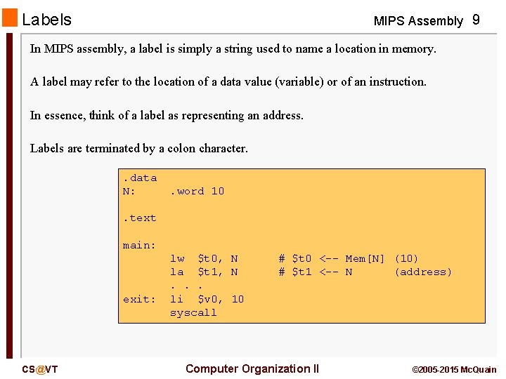 Labels MIPS Assembly 9 In MIPS assembly, a label is simply a string used