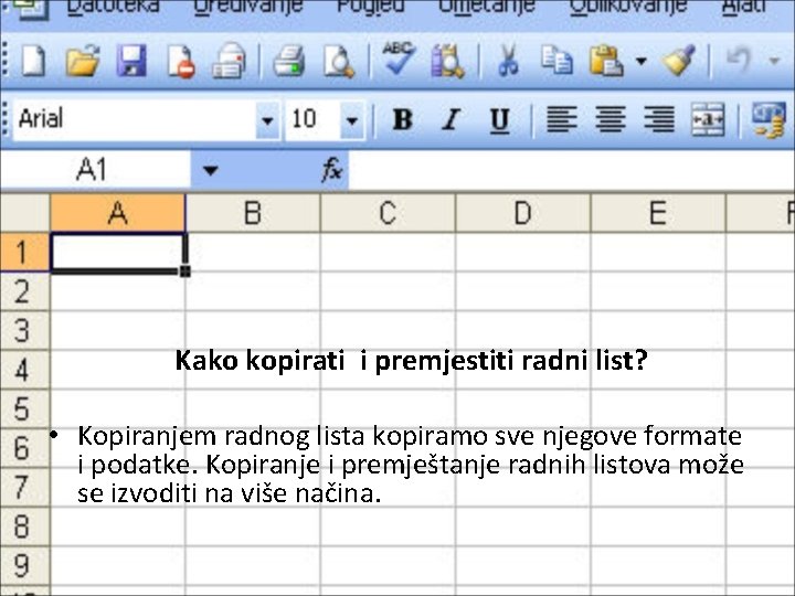 Kako kopirati i premjestiti radni list? • Kopiranjem radnog lista kopiramo sve njegove formate