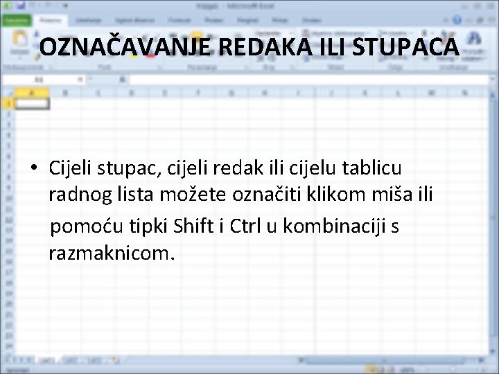 OZNAČAVANJE REDAKA ILI STUPACA • Cijeli stupac, cijeli redak ili cijelu tablicu radnog lista