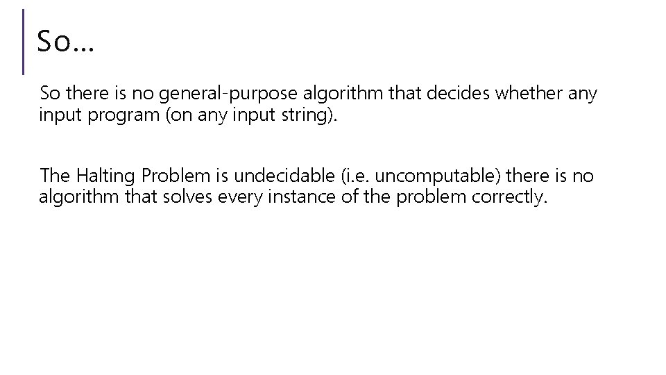 So… So there is no general-purpose algorithm that decides whether any input program (on