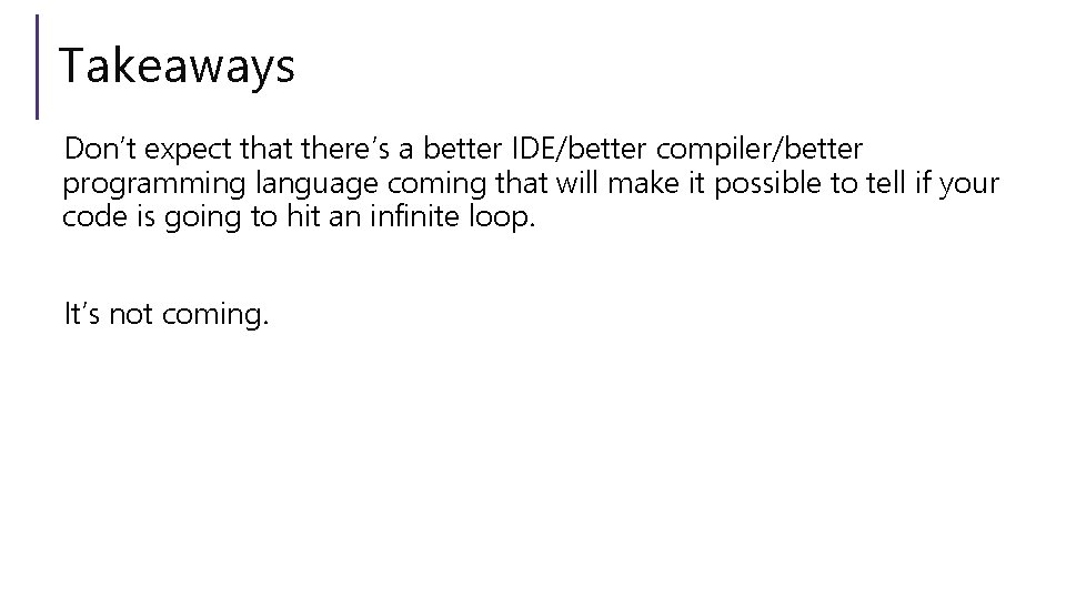 Takeaways Don’t expect that there’s a better IDE/better compiler/better programming language coming that will