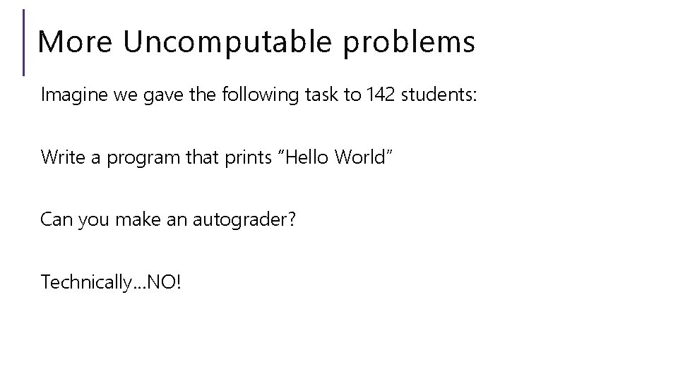 More Uncomputable problems Imagine we gave the following task to 142 students: Write a