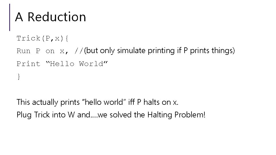 A Reduction Trick(P, x){ Run P on x, //(but only simulate printing if P