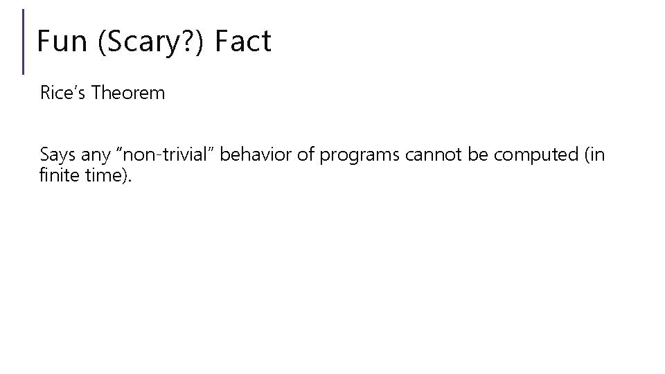 Fun (Scary? ) Fact Rice’s Theorem Says any “non-trivial” behavior of programs cannot be