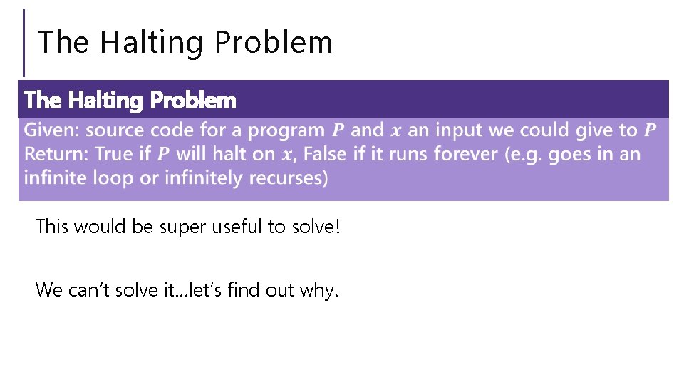 The Halting Problem This would be super useful to solve! We can’t solve it…let’s