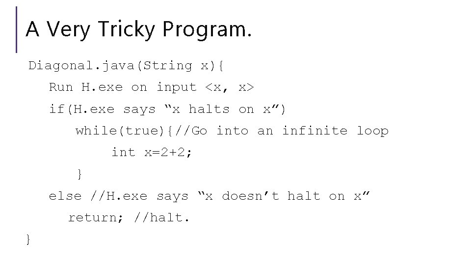 A Very Tricky Program. Diagonal. java(String x){ Run H. exe on input <x, x>