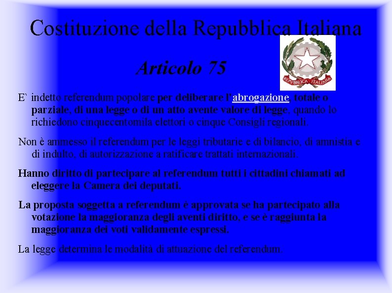 Costituzione della Repubblica Italiana Articolo 75 E` indetto referendum popolare per deliberare l'abrogazione, totale