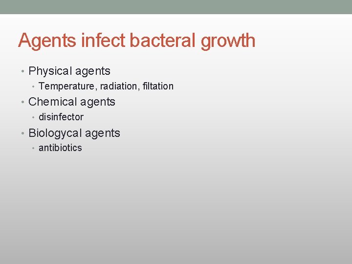 Agents infect bacteral growth • Physical agents • Temperature, radiation, filtation • Chemical agents