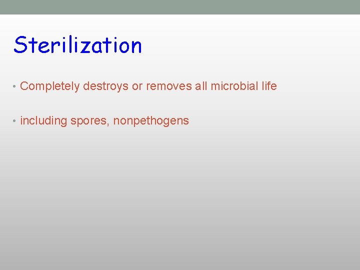 Sterilization • Completely destroys or removes all microbial life • including spores, nonpethogens 