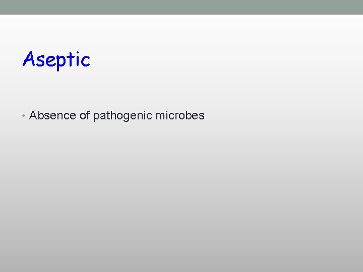 Aseptic • Absence of pathogenic microbes 
