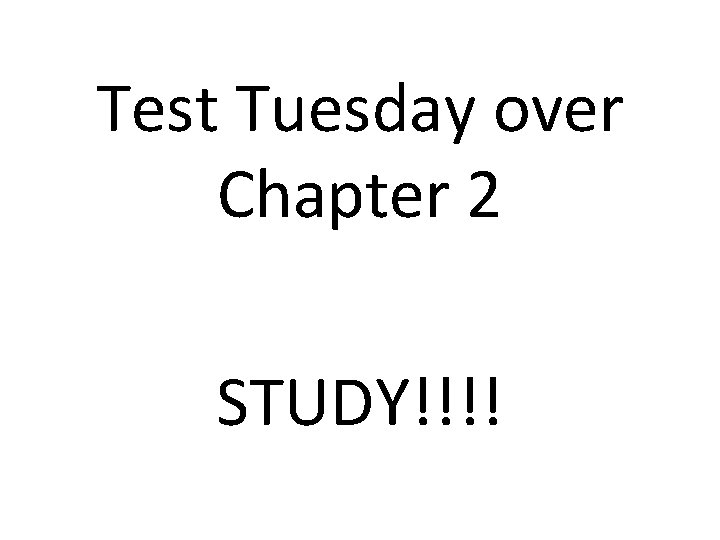Test Tuesday over Chapter 2 STUDY!!!! 