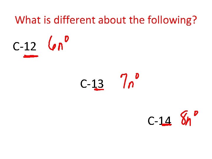 What is different about the following? C-12 C-13 C-14 