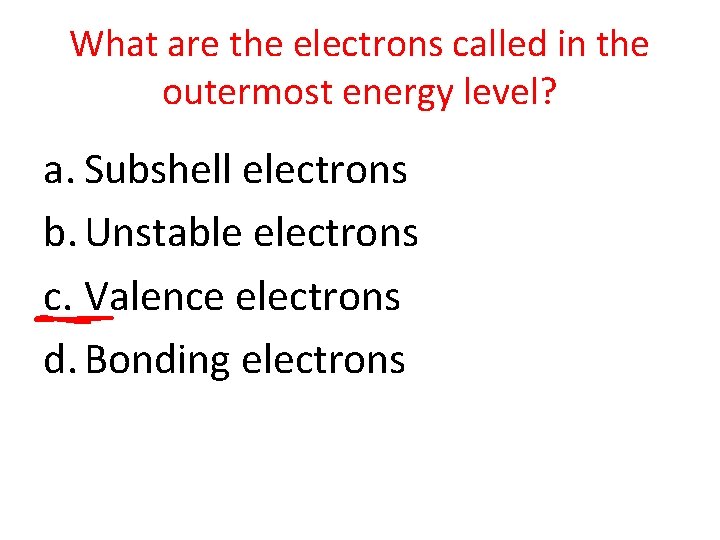 What are the electrons called in the outermost energy level? a. Subshell electrons b.