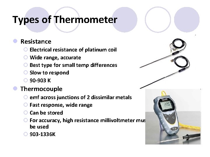 Types of Thermometer l Resistance ¡ Electrical resistance of platinum coil ¡ Wide range,