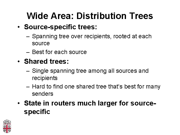 Wide Area: Distribution Trees • Source-specific trees: – Spanning tree over recipients, rooted at