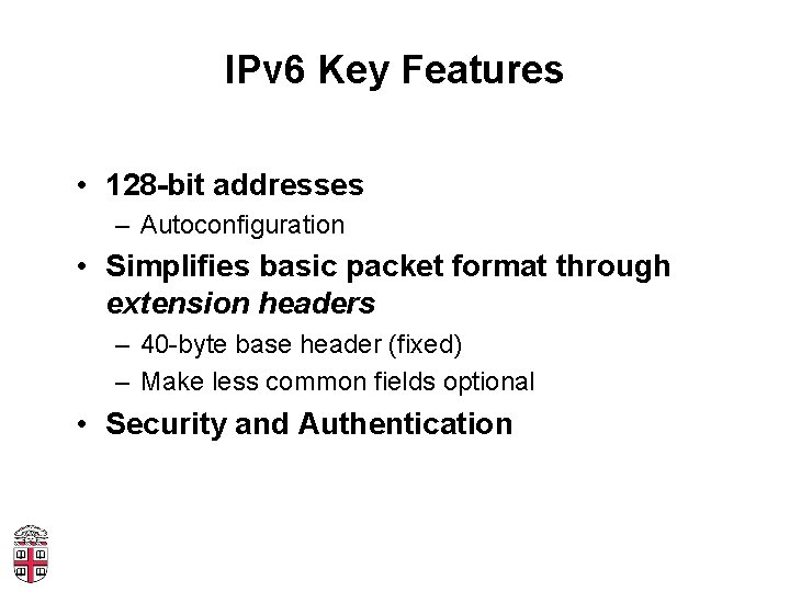 IPv 6 Key Features • 128 -bit addresses – Autoconfiguration • Simplifies basic packet