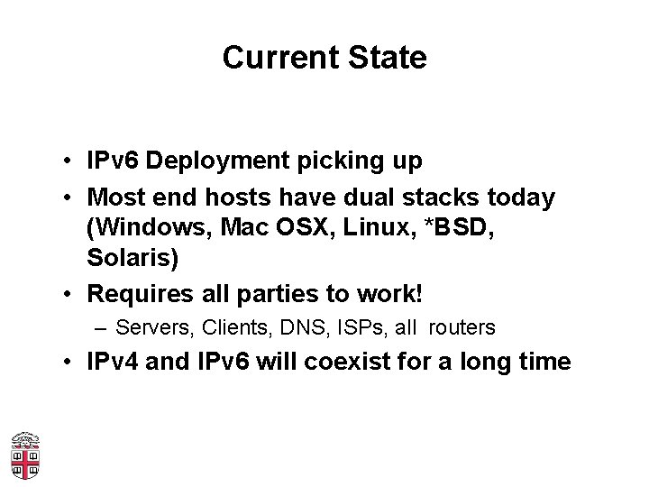 Current State • IPv 6 Deployment picking up • Most end hosts have dual