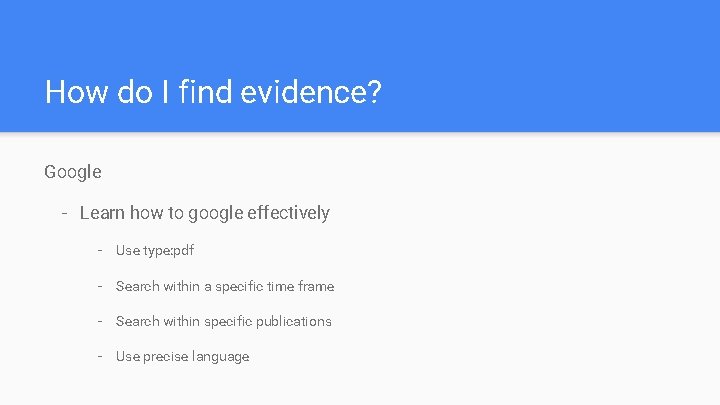 How do I find evidence? Google - Learn how to google effectively - Use
