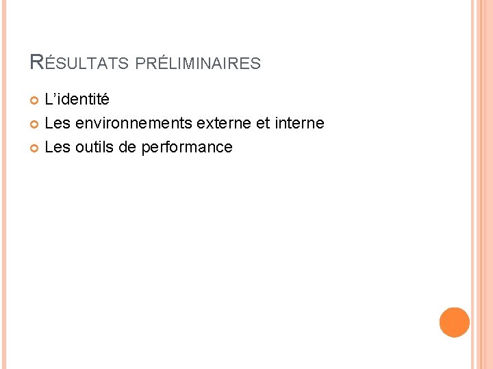 RÉSULTATS PRÉLIMINAIRES L’identité Les environnements externe et interne Les outils de performance 