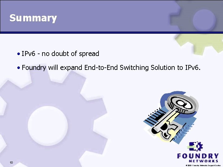 Summary • IPv 6 - no doubt of spread • Foundry will expand End-to-End