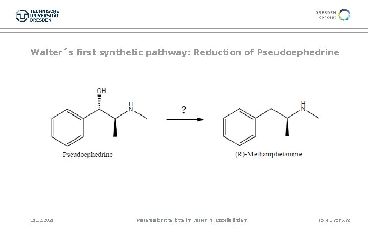 Walter´s first synthetic pathway: Reduction of Pseudoephedrine 11. 12. 2021 Präsentationstitel bitte im Master