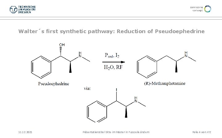 Walter´s first synthetic pathway: Reduction of Pseudoephedrine 11. 12. 2021 Präsentationstitel bitte im Master