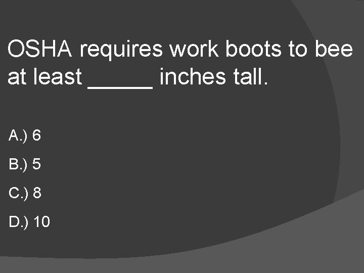 OSHA requires work boots to bee at least _____ inches tall. A. ) 6