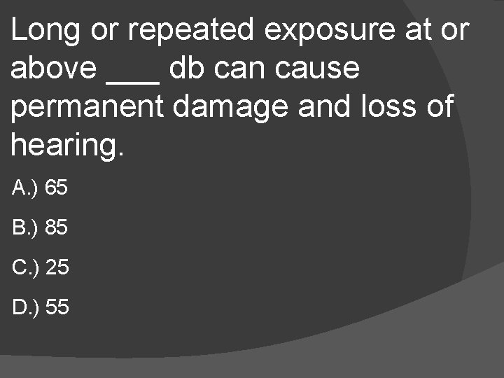 Long or repeated exposure at or above ___ db can cause permanent damage and
