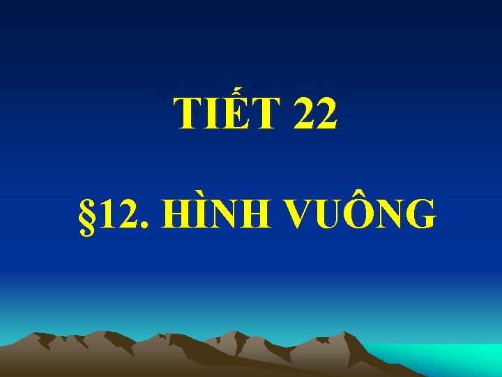 TIẾT 22 § 12. HÌNH VUÔNG 