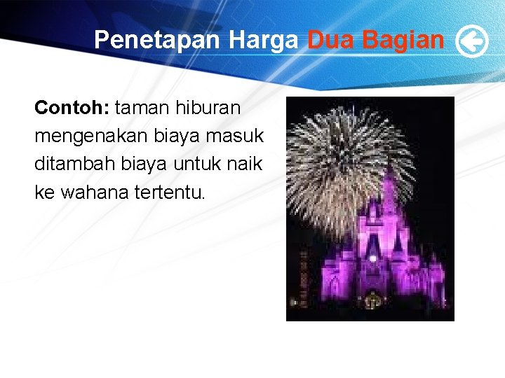 Penetapan Harga Dua Bagian Contoh: taman hiburan mengenakan biaya masuk ditambah biaya untuk naik